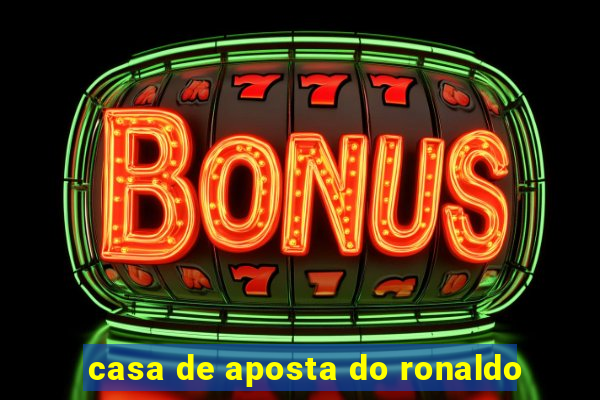 casa de aposta do ronaldo