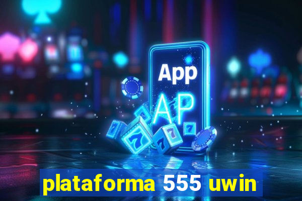 plataforma 555 uwin