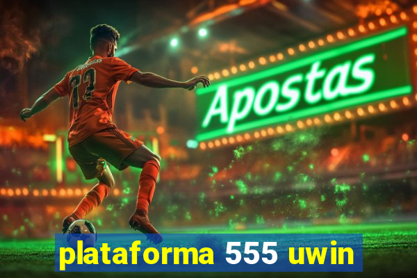 plataforma 555 uwin