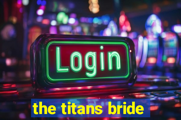 the titans bride