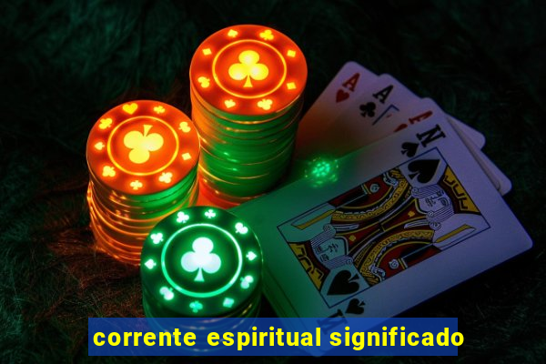 corrente espiritual significado