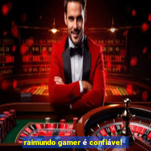 raimundo gamer é confiável