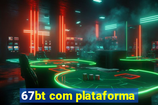 67bt com plataforma