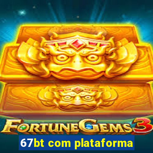 67bt com plataforma