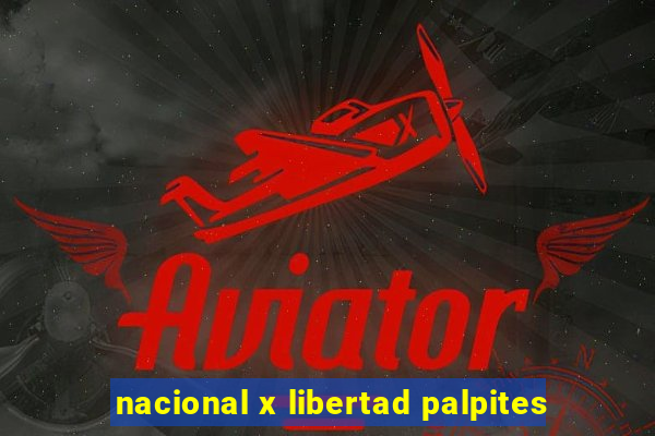 nacional x libertad palpites