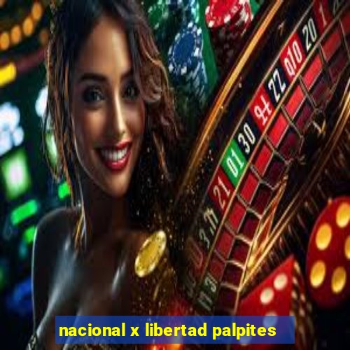 nacional x libertad palpites