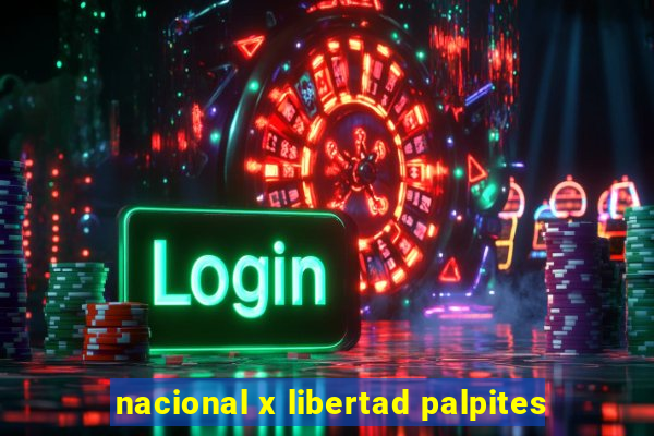 nacional x libertad palpites