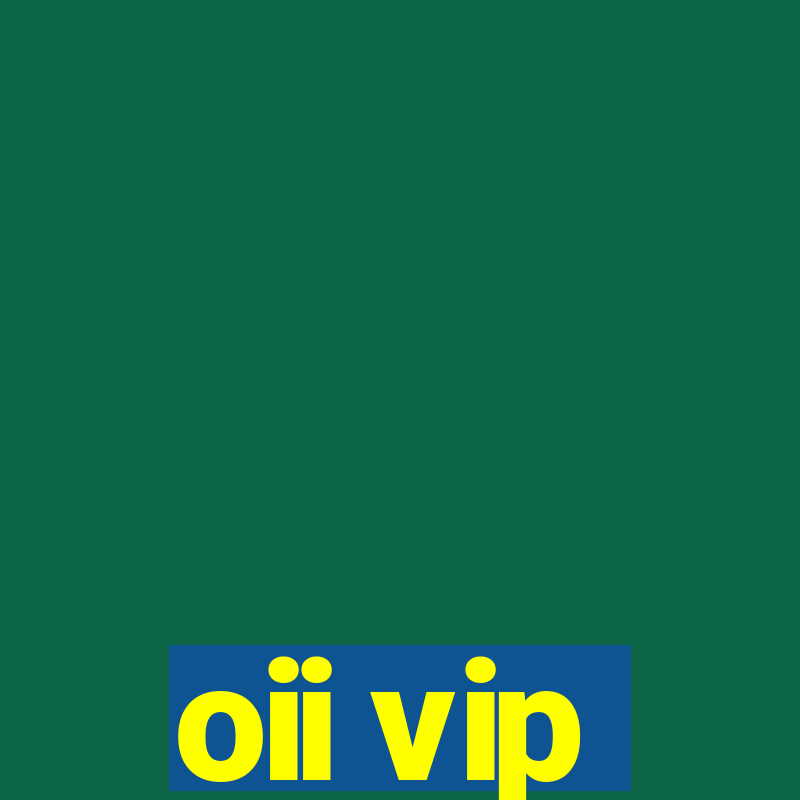 oii vip