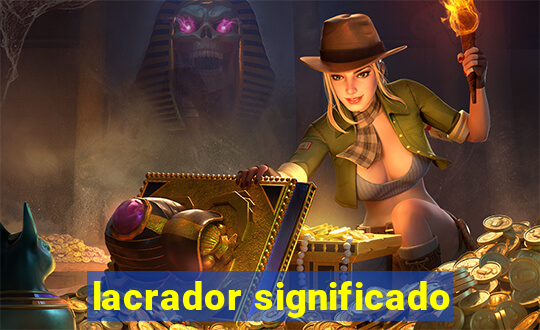 lacrador significado