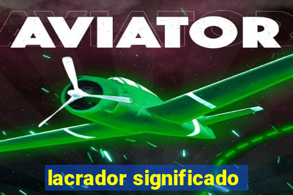 lacrador significado