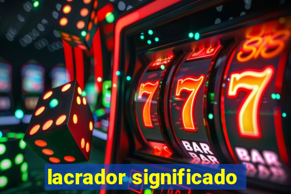 lacrador significado