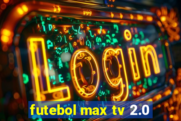 futebol max tv 2.0