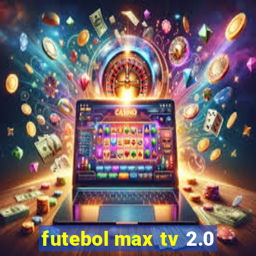 futebol max tv 2.0