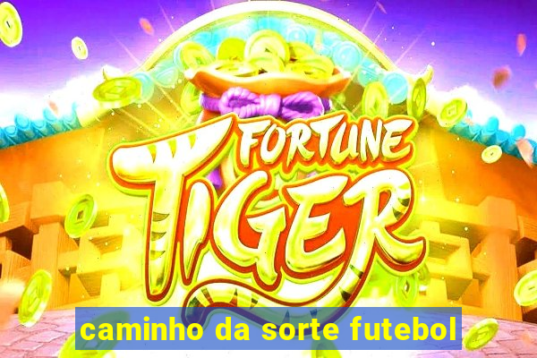 caminho da sorte futebol