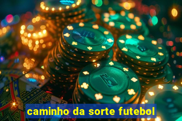 caminho da sorte futebol