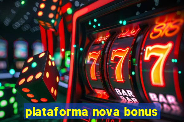 plataforma nova bonus