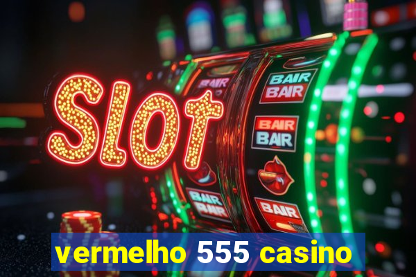 vermelho 555 casino