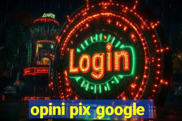 opini pix google