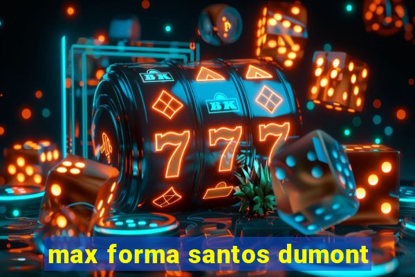 max forma santos dumont