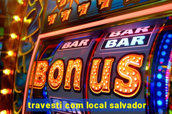 travesti com local salvador