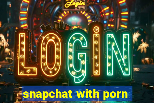 snapchat with porn