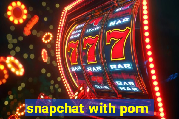 snapchat with porn