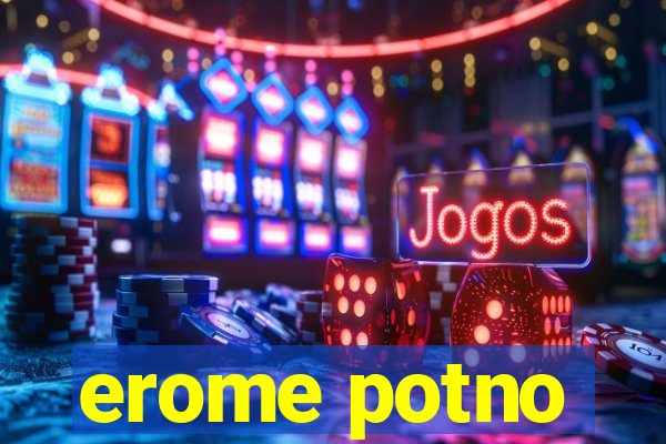 erome potno