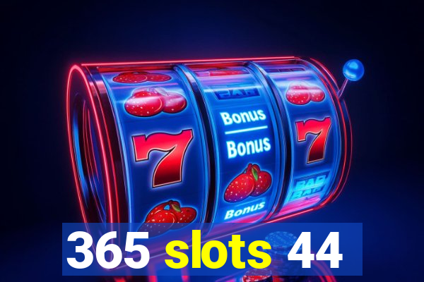 365 slots 44