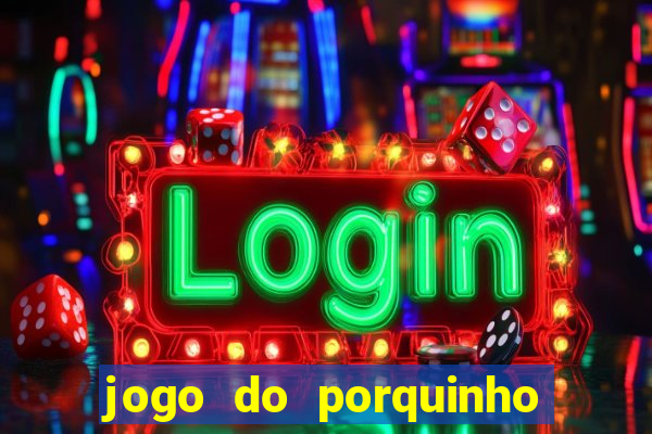 jogo do porquinho para ganhar dinheiro