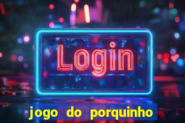 jogo do porquinho para ganhar dinheiro