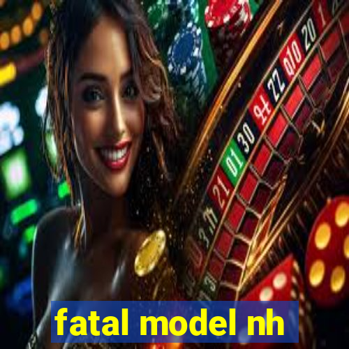 fatal model nh