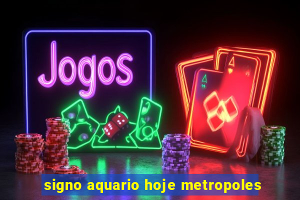 signo aquario hoje metropoles