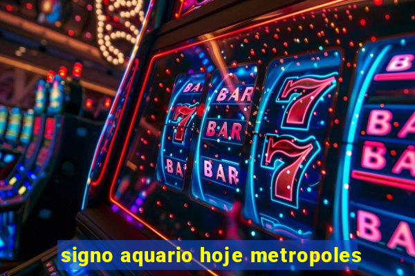 signo aquario hoje metropoles