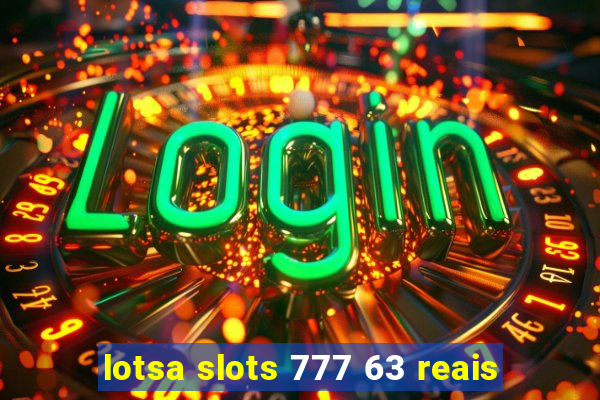 lotsa slots 777 63 reais