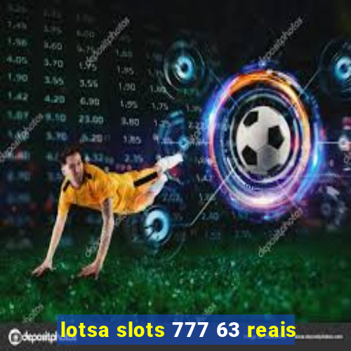 lotsa slots 777 63 reais