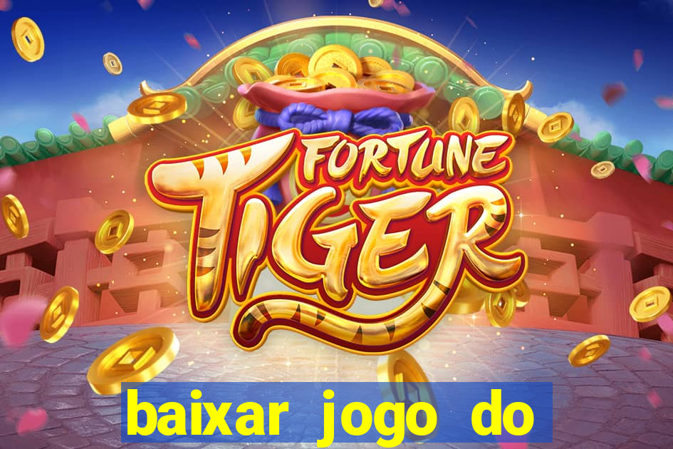 baixar jogo do tigre para ganhar dinheiro no cadastro