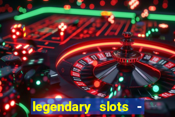 legendary slots - casino games