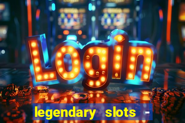 legendary slots - casino games