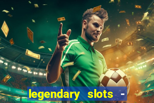 legendary slots - casino games