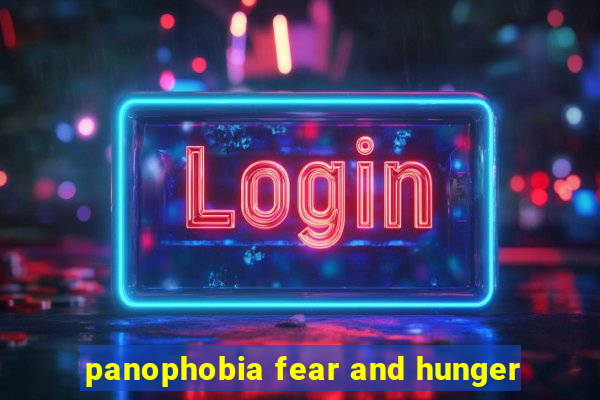 panophobia fear and hunger