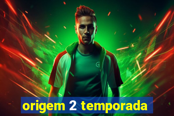 origem 2 temporada