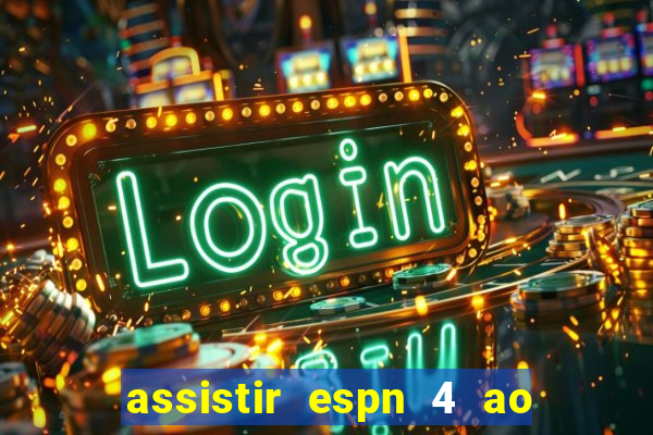 assistir espn 4 ao vivo gratis