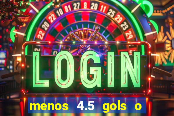 menos 4.5 gols o que significa