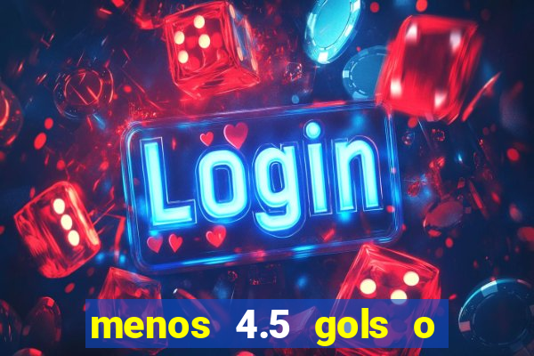 menos 4.5 gols o que significa