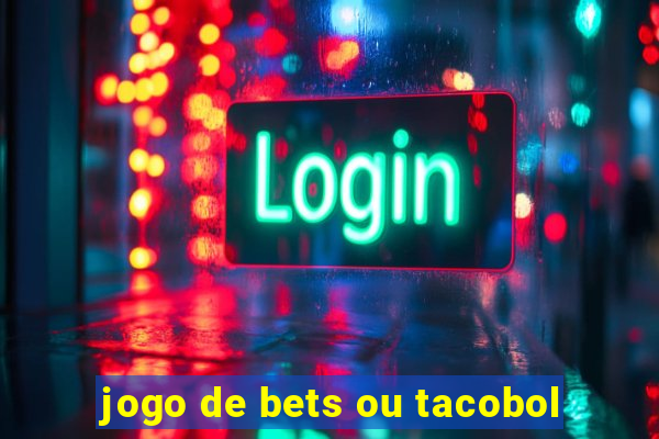 jogo de bets ou tacobol