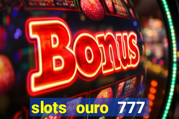 slots ouro 777 play store