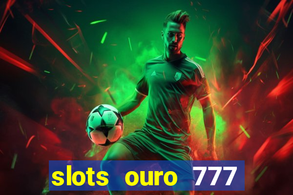 slots ouro 777 play store