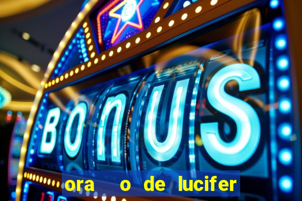 ora  o de lucifer para ganhar na mega sena