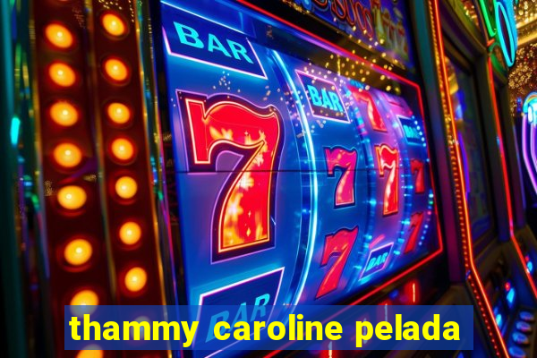 thammy caroline pelada