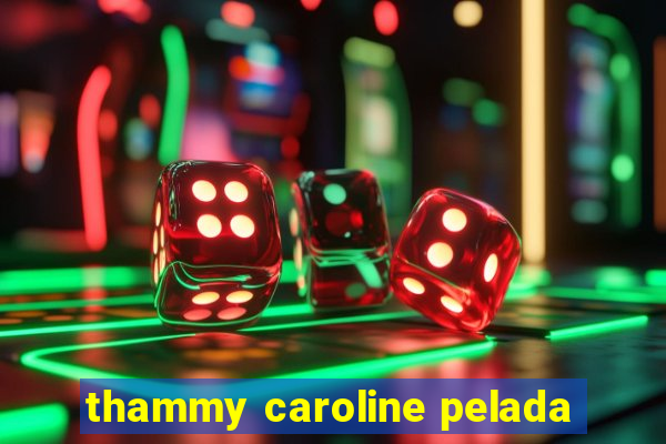 thammy caroline pelada